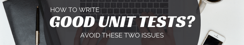 Two issues to avoid to write good unit tests