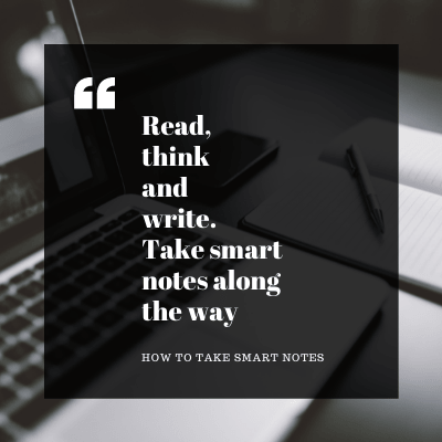 Read, think and write. Take smart notes along the way