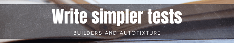Write simpler tests with Type Builders and AutoFixture